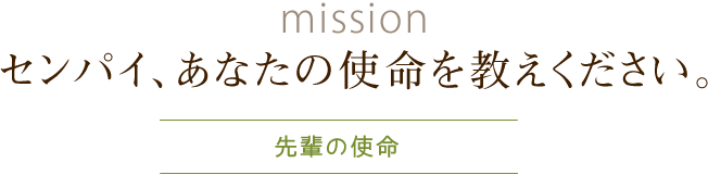 センパイ、あなたの使命を教えください。